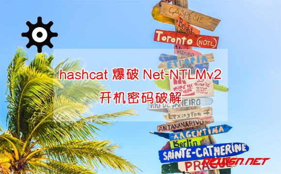 苏南大叔：如何下载hashcat？Net-NTLMv2爆破，开机密码破解 - 如何利用hashcat爆破Net-NTLMv2，开机密码破解