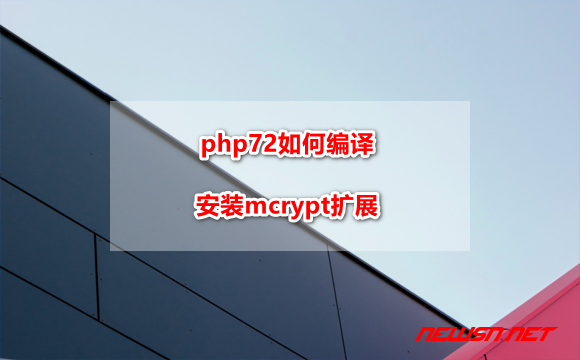 苏南大叔：centos 环境，php72 如何编译安装 mcrypt 扩展 - php-mcrypt