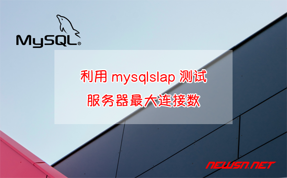 苏南大叔：如何利用mysqlslap测试mysql服务器支持的最大连接数？ - mysqlslap最大连接数