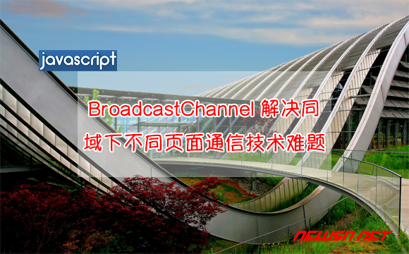 苏南大叔：BroadcastChannel如何解决同域下不同页面通信技术难题？ - broadcast-channel