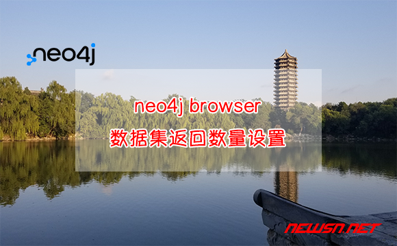 苏南大叔：neo4j browser，节点数据返回数量少的解决方案 - neo4j数据集返回数量设置