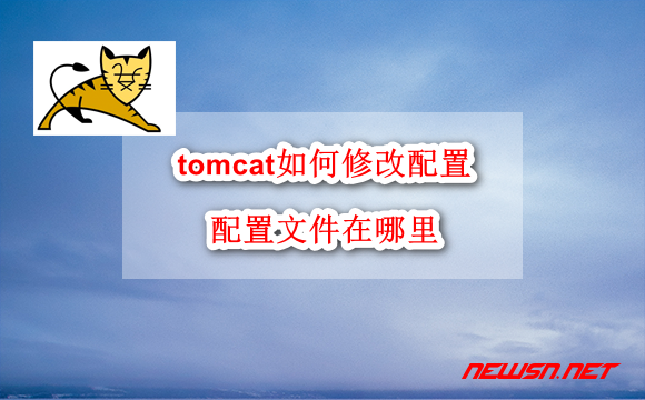 苏南大叔：tomcat 如何修改配置？配置文件在什么位置？ - tomcat-hero