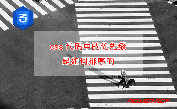 苏南大叔：css代码中的优先级是如何排序的？ important强制提升优先级 - css优先级排序