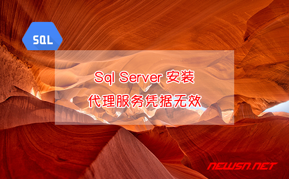 苏南大叔：Sql Server安装时，如何解决“代理服务凭据无效”的问题？ - sqlserver