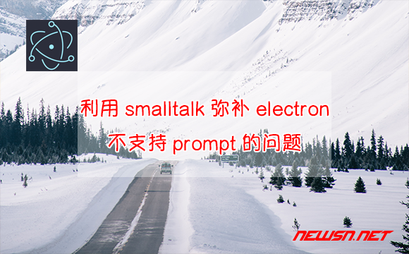 苏南大叔：如何利用 smalltalk 弥补 electron 不支持 prompt 的问题 - electron-prompt-smalltalk